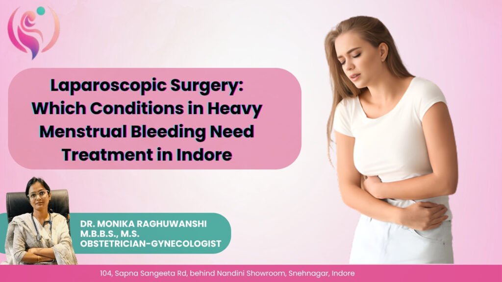Laparoscopic surgery for heavy menstrual bleeding treatment in Indore by gynecologist